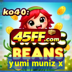 yumi muniz x